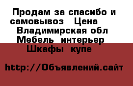 Продам за спасибо и самовывоз › Цена ­ 1 - Владимирская обл. Мебель, интерьер » Шкафы, купе   